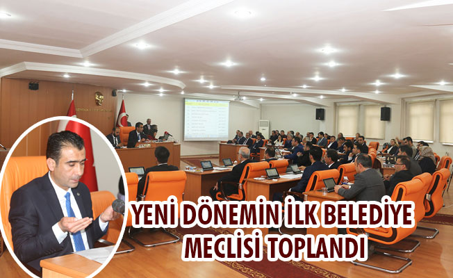 YENİ DÖNEMİN İLK BELEDİYE MECLİSİ TOPLANDI YENİ DÖNEMİN İLK BELEDİYE MECLİSİ TOPLANDI