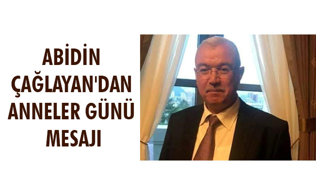 ABİDİN ÇAĞLAYAN'DAN ANNELER GÜNÜ MESAJI ABİDİN ÇAĞLAYAN'DAN ANNELER GÜNÜ MESAJI