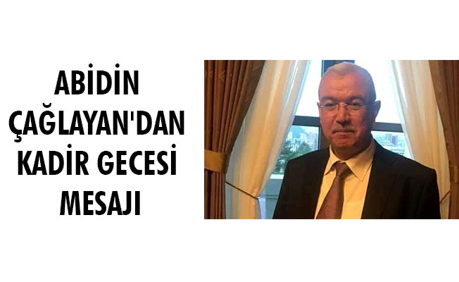 ABİDİN ÇAĞLAYAN'DAN KADİR GECESİ MESAJI