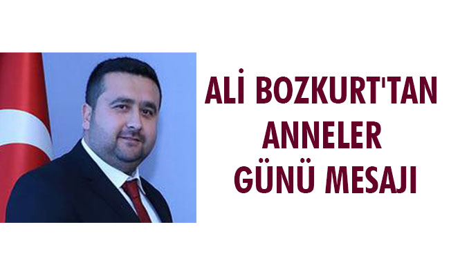 ALİ BOZKURT'TAN ANNELER GÜNÜ MESAJI ALİ BOZKURT'TAN ANNELER GÜNÜ MESAJI