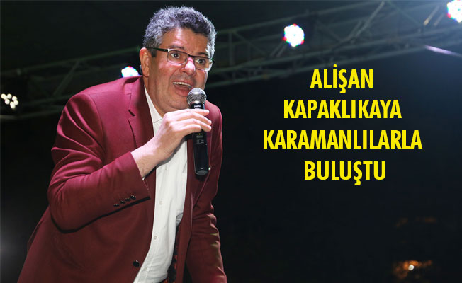 ALİŞAN KAPAKLIKAYA KARAMANLILARLA BULUŞTU ALİŞAN KAPAKLIKAYA KARAMANLILARLA BULUŞTU