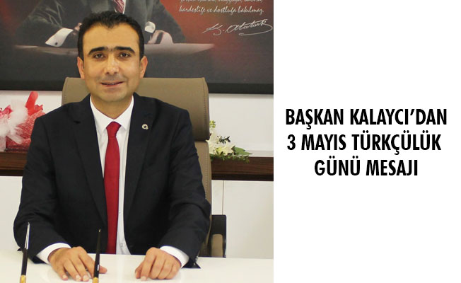 BAŞKAN KALAYCI’DAN3 MAYIS TÜRKÇÜLÜK GÜNÜ MESAJI BAŞKAN KALAYCI’DAN3 MAYIS TÜRKÇÜLÜK GÜNÜ MESAJI