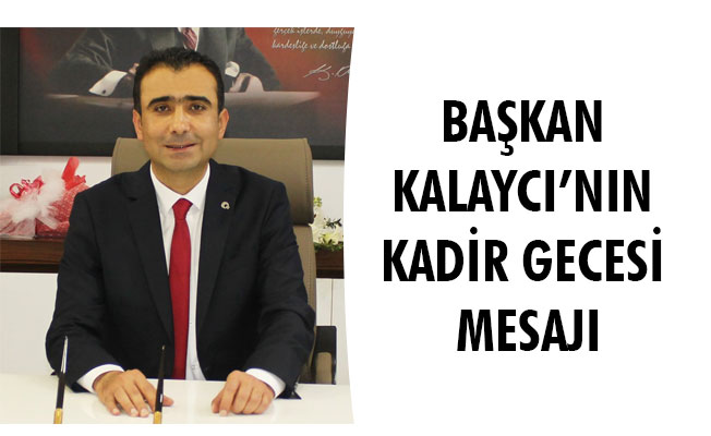 BAŞKAN KALAYCI’NIN KADİR GECESİ MESAJI