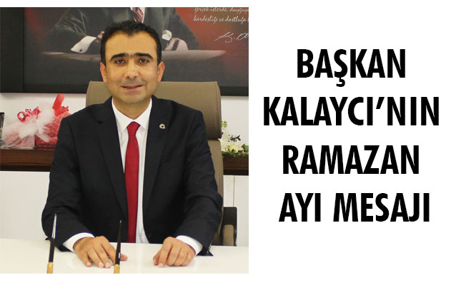 BAŞKAN KALAYCI’NIN RAMAZAN AYI MESAJI BAŞKAN KALAYCI’NIN RAMAZAN AYI MESAJI