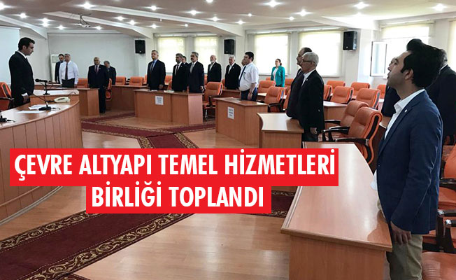 ÇEVRE ALTYAPI TEMEL HİZMETLERİ BİRLİĞİ TOPLANDI