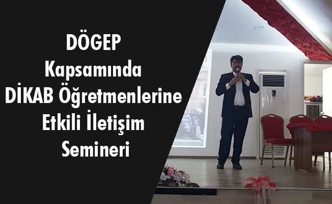 DÖGEP Kapsamında DİKAB Öğretmenlerine Etkili İletişim Semineri DÖGEP Kapsamında DİKAB Öğretmenlerine Etkili İletişim Semineri