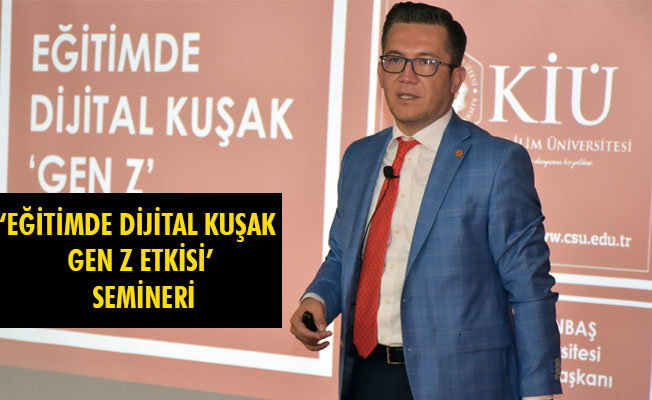 ‘EĞİTİMDE DİJİTAL KUŞAK GEN Z ETKİSİ’ SEMİNERİ