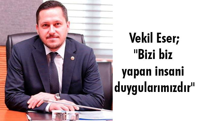 Eser; "Bizi biz yapan insani duygularımızdır"