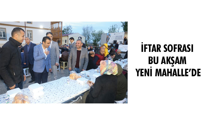 İFTAR SOFRASI BU AKŞAM YENİ MAHALLE’DE İFTAR SOFRASI BU AKŞAM YENİ MAHALLE’DE