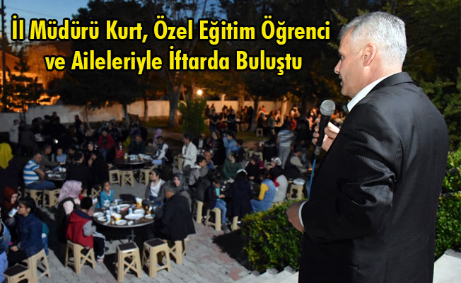 İl Müdürü Kurt, Özel Eğitim Öğrenci ve Aileleriyle İftarda Buluştu