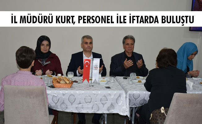 İL MÜDÜRÜ KURT, PERSONEL İLE İFTARDA BULUŞTU İL MÜDÜRÜ KURT, PERSONEL İLE İFTARDA BULUŞTU