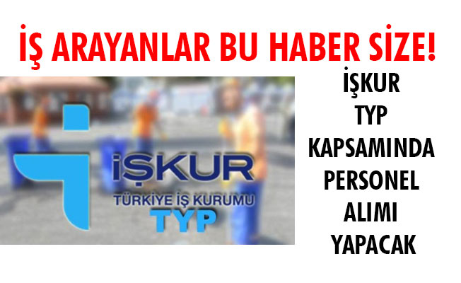 İŞKUR TYP KAPSAMINDA PERSONEL ALIMI YAPACAK