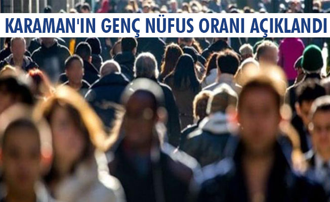 KARAMAN'IN GENÇ NÜFUS ORANI AÇIKLANDI