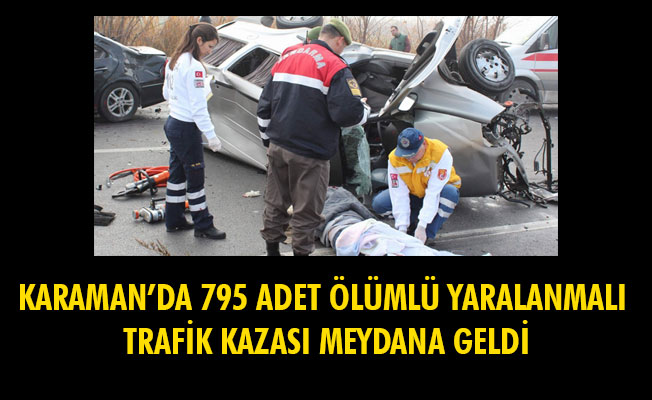 KARAMAN’DA 795 ADET ÖLÜMLÜ YARALANMALI TRAFİK KAZASI MEYDANA GELDİ