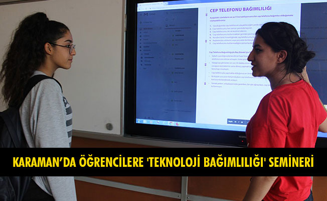 KARAMAN’DA ÖĞRENCİLERE 'TEKNOLOJİ BAĞIMLILIĞI' SEMİNERİ