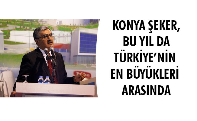 KONYA ŞEKER, BU YIL DA TÜRKİYE’NİN EN BÜYÜKLERİ ARASINDA