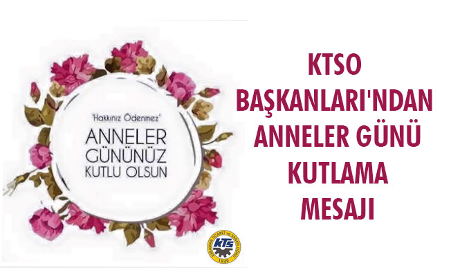KTSO BAŞKANLARI'NDAN ANNELER GÜNÜ KUTLAMA MESAJI KTSO BAŞKANLARI'NDAN ANNELER GÜNÜ KUTLAMA MESAJI