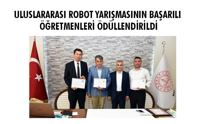 ULUSLARARASI ROBOT YARIŞMASININ BAŞARILI ÖĞRETMENLERİ ÖDÜLLENDİRİLDİ