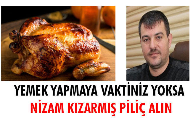 YEMEK YAPMAYA VAKTİNİZ YOKSA NİZAM KIZARMIŞ PİLİÇ ALIN