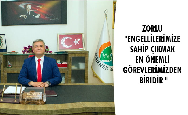 ZORLU ''ENGELLİLERİMİZE SAHİP ÇIKMAK EN ÖNEMLİ GÖREVLERİMİZDEN BİRİDİR ''