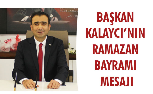 BAŞKAN KALAYCI’NIN RAMAZAN BAYRAMI MESAJI