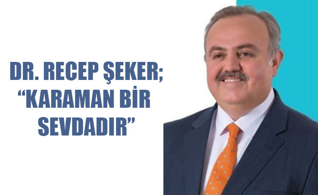 DR. RECEP ŞEKER;“KARAMAN BİR SEVDADIR”