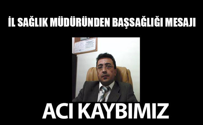 İL SAĞLIK MÜDÜRÜNDEN BAŞSAĞLIĞI MESAJI İL SAĞLIK MÜDÜRÜNDEN BAŞSAĞLIĞI MESAJI