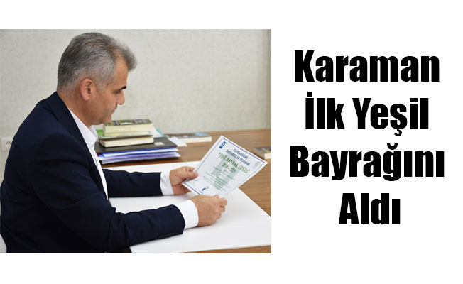 Karaman İlk Yeşil Bayrağını Aldı Karaman İlk Yeşil Bayrağını Aldı