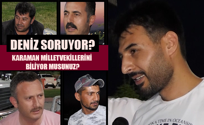 KARAMAN MİLLETVEKİLLERİNİ BİLİYOR MUSUNUZ? - DENİZ SORUYOR