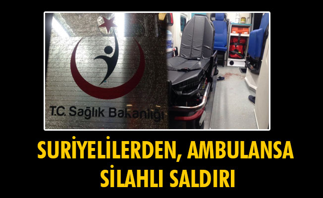 SURİYELİLERDEN, AMBULANSA SİLAHLI SALDIRI