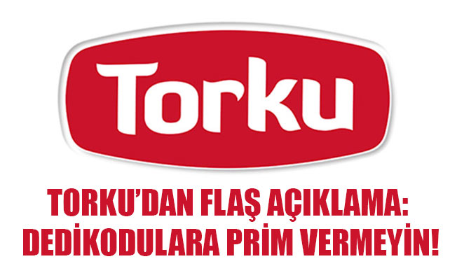 TORKU’DAN FLAŞ AÇIKLAMA: DEDİKODULARA PRİM VERMEYİN!