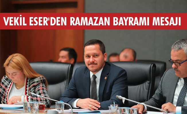 VEKİL ESER'DEN RAMAZAN BAYRAMI MESAJI