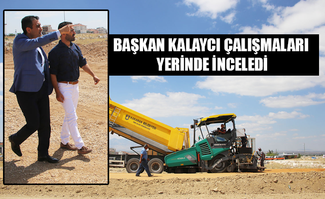 BAŞKAN KALAYCI ÇALIŞMALARI YERİNDE İNCELEDİ