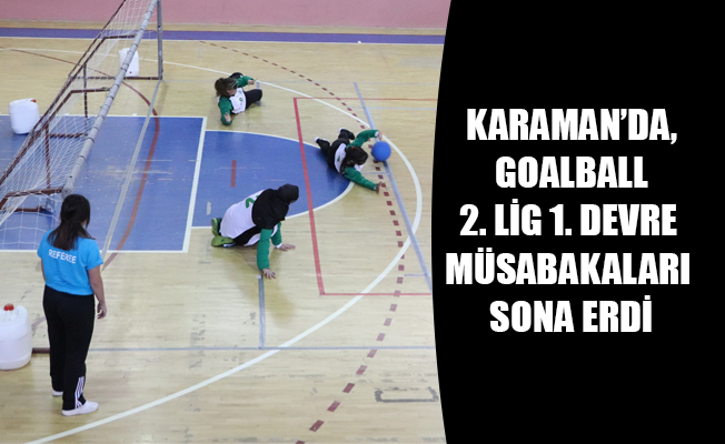 KARAMAN’DA, GOALBALL 2. LİG 1. DEVRE MÜSABAKALARI SONA ERDİ