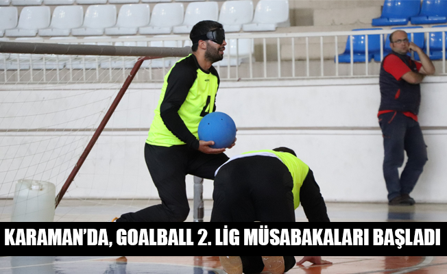 KARAMAN’DA, GOALBALL 2. LİG MÜSABAKALARI BAŞLADI