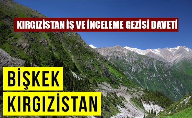 KIRGIZİSTAN İŞ VE İNCELEME GEZİSİ DAVETİ