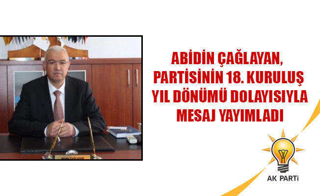 ABİDİN ÇAĞLAYAN, PARTİSİNİN 18. KURULUŞ YIL DÖNÜMÜ DOLAYISIYLA MESAJ YAYIMLADI