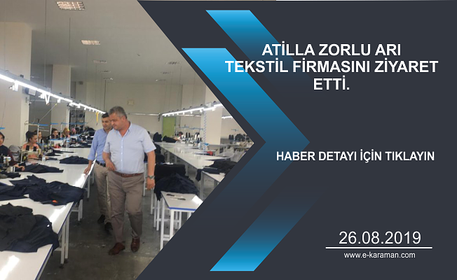 ATİLLA ZORLU ARI  TEKSTİL FİRMASINI ZİYARET ETTİ.