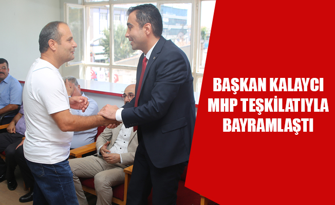 BAŞKAN KALAYCI MHP TEŞKİLATIYLA BAYRAMLAŞTI