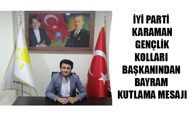 İYİ PARTİ KARAMAN GENÇLİK KOLLARI BAŞKANINDAN BAYRAM KUTLAMA MESAJI İYİ PARTİ KARAMAN GENÇLİK KOLLARI BAŞKANINDAN BAYRAM KUTLAMA MESAJI