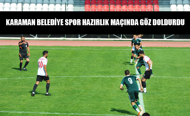 KARAMAN BELEDİYE SPOR HAZIRLIK MAÇINDA GÖZ DOLDURDU