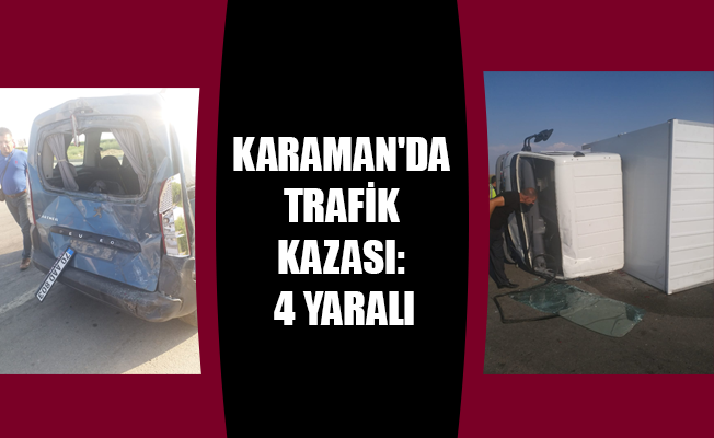 KARAMAN'DA TRAFİK KAZASI: 4 YARALI