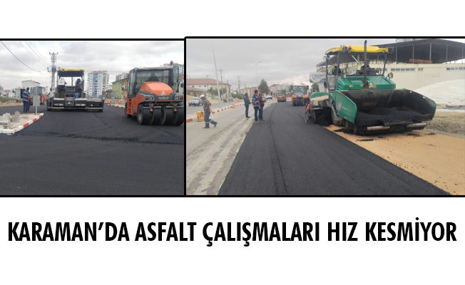 KARAMAN’DA ASFALT ÇALIŞMALARI HIZ KESMİYOR