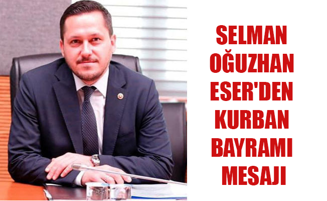 SELMAN OĞUZHAN ESER'DEN KURBAN BAYRAMI MESAJI