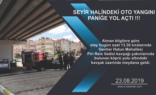 SEYİR HALİNDEKİ OTO YANGINI  PANİĞE YOL AÇTI !!!