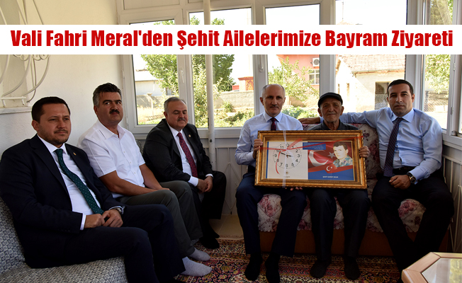 Vali Fahri Meral'den Şehit Ailelerimize Bayram Ziyareti