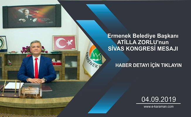 Ermenek Belediye Başkanı ATİLLA ZORLU'nun SİVAS KONGRESİ MESAJI Ermenek Belediye Başkanı ATİLLA ZORLU'nun SİVAS KONGRESİ MESAJI