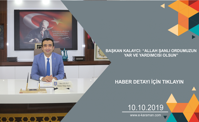 BAŞKAN KALAYCI: “ALLAH ŞANLI ORDUMUZUN YAR VE YARDIMCISI OLSUN”