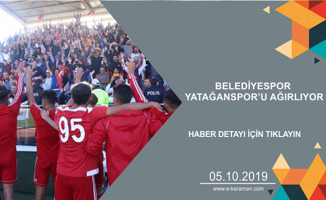 BELEDİYESPOR YATAĞANSPOR’U AĞIRLIYOR