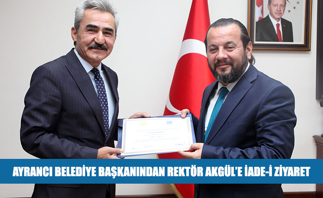 AYRANCI BELEDİYE BAŞKANINDAN REKTÖR AKGÜL’E İADE-İ ZİYARET